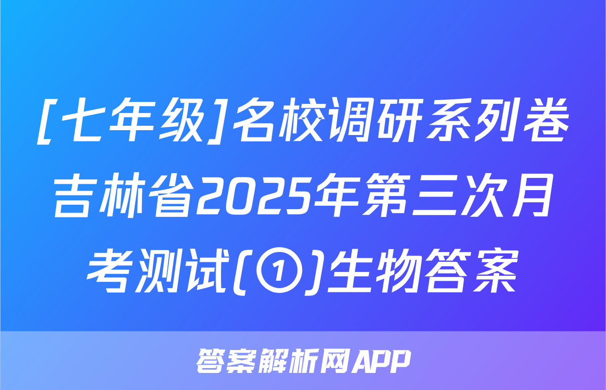 [七年级]名校调研系列卷吉林省2025年第三次月考测试(①)生物答案