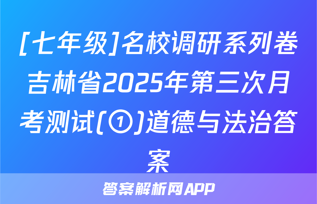 [七年级]名校调研系列卷吉林省2025年第三次月考测试(①)道德与法治答案