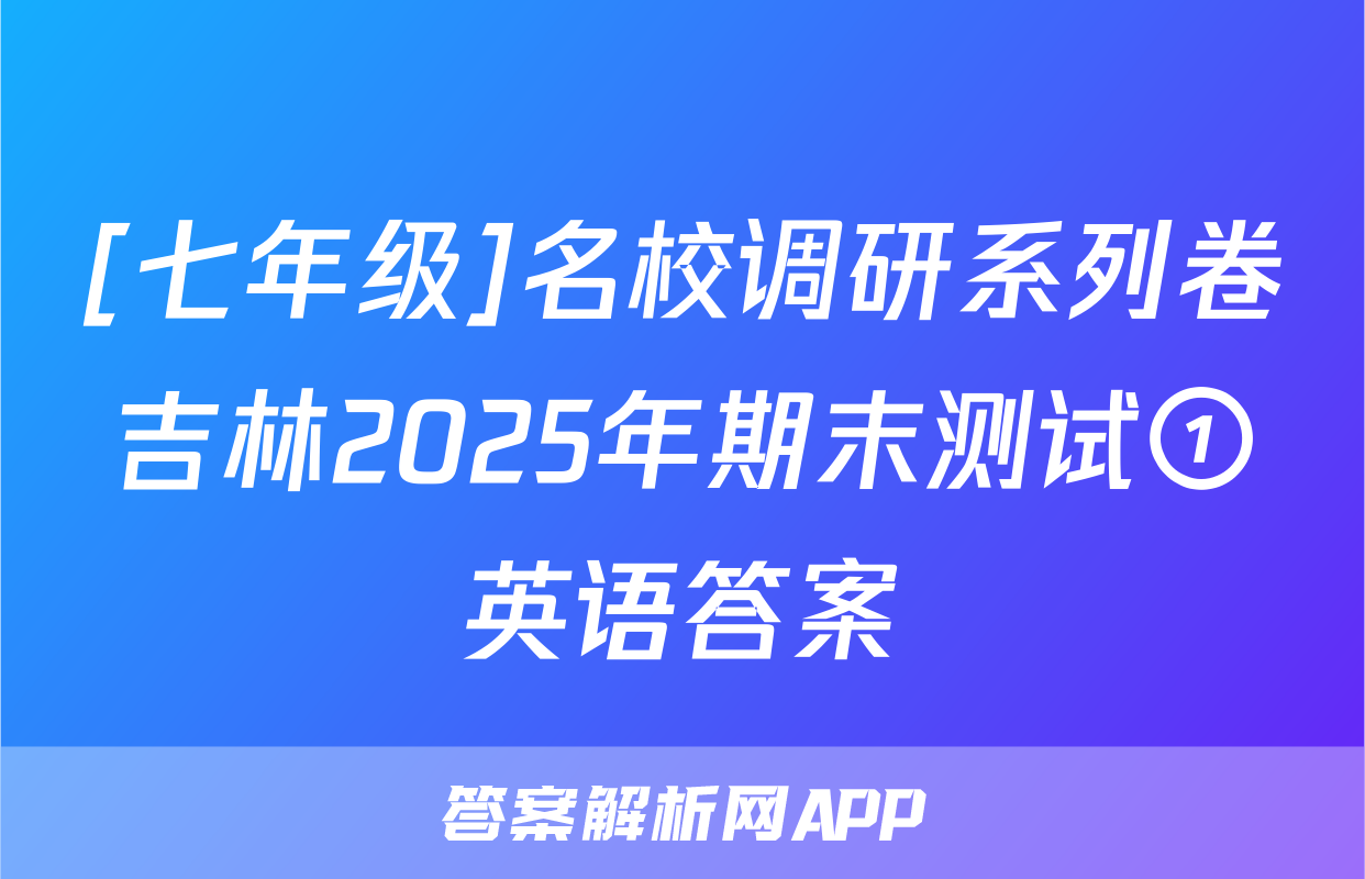 [七年级]名校调研系列卷吉林2025年期末测试①英语答案