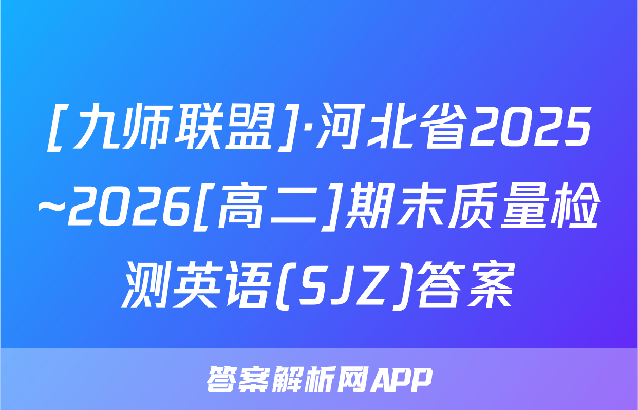 [九师联盟]·河北省2025~2026[高二]期末质量检测英语(SJZ)答案