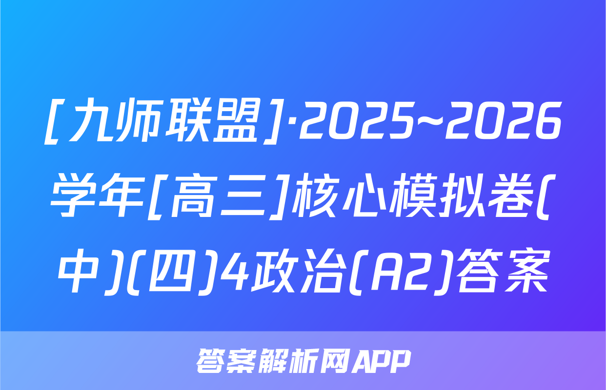 [九师联盟]·2025~2026学年[高三]核心模拟卷(中)(四)4政治(A2)答案