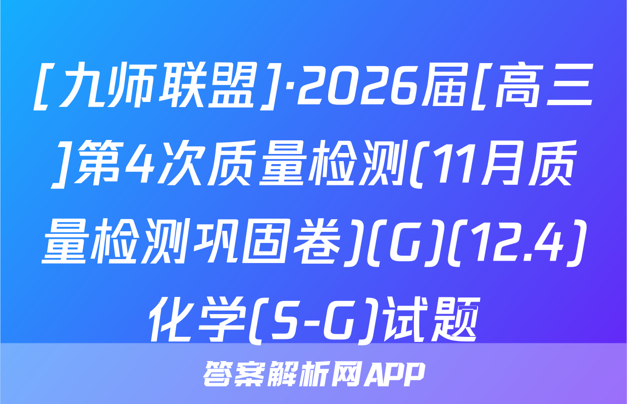 [九师联盟]·2026届[高三]第4次质量检测(11月质量检测巩固卷)(G)(12.4)化学(S-G)试题