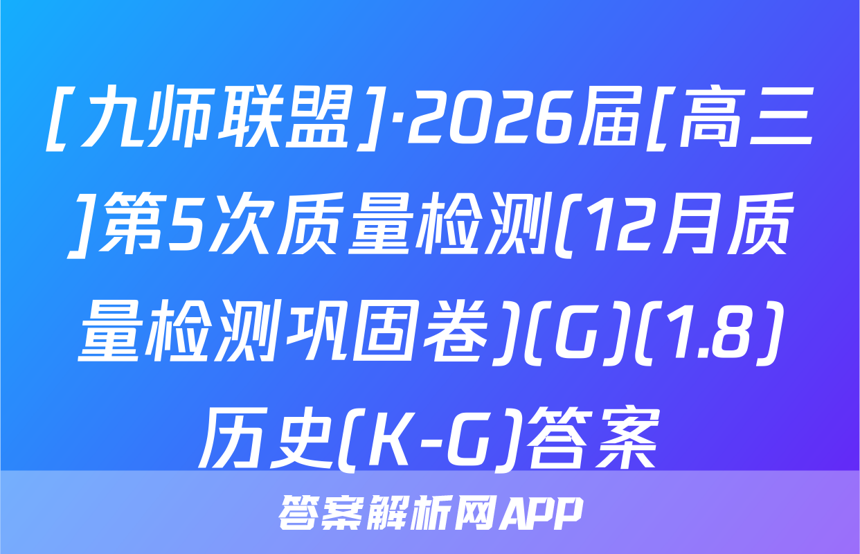 [九师联盟]·2026届[高三]第5次质量检测(12月质量检测巩固卷)(G)(1.8)历史(K-G)答案