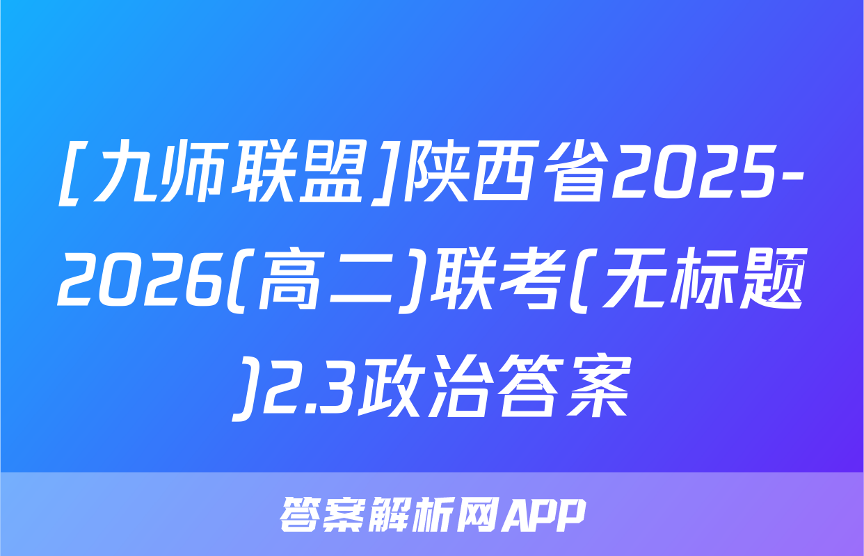 [九师联盟]陕西省2025-2026(高二)联考(无标题)2.3政治答案