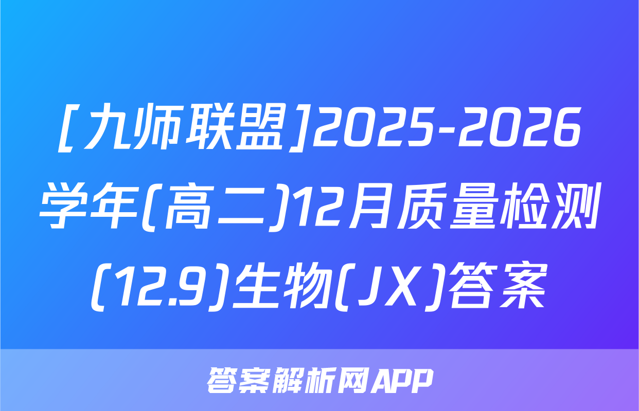 [九师联盟]2025-2026学年(高二)12月质量检测(12.9)生物(JX)答案