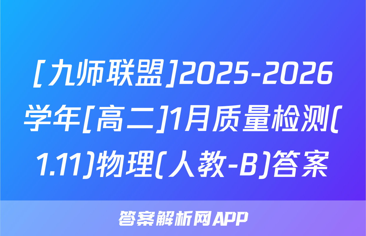 [九师联盟]2025-2026学年[高二]1月质量检测(1.11)物理(人教-B)答案