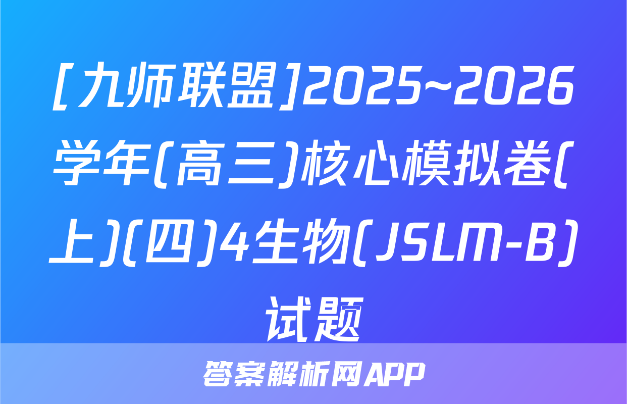 [九师联盟]2025~2026学年(高三)核心模拟卷(上)(四)4生物(JSLM-B)试题