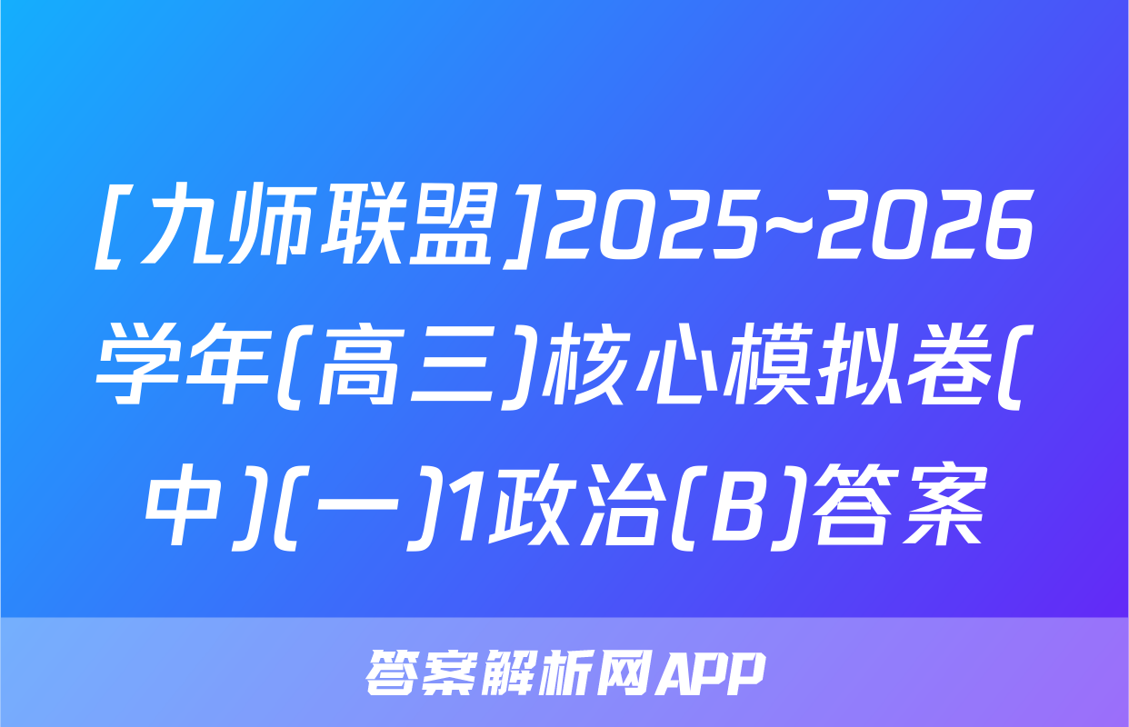 [九师联盟]2025~2026学年(高三)核心模拟卷(中)(一)1政治(B)答案