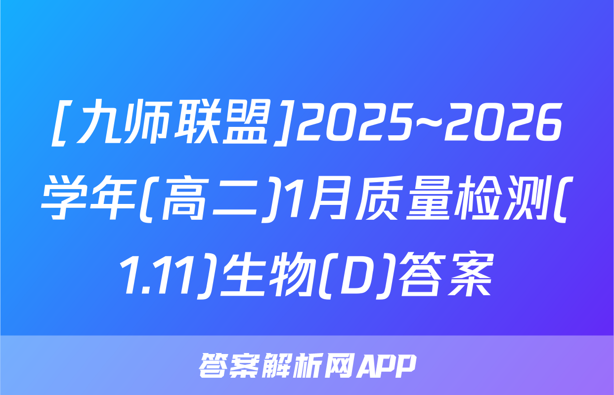 [九师联盟]2025~2026学年(高二)1月质量检测(1.11)生物(D)答案