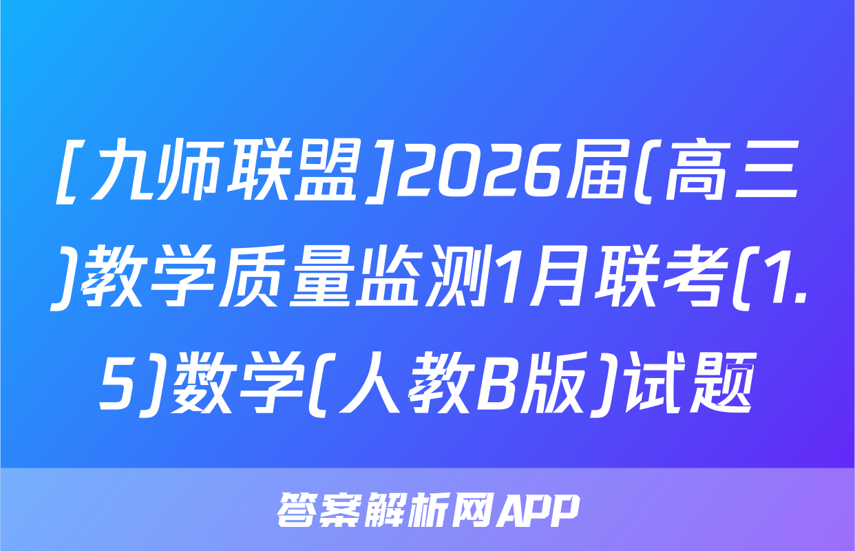 [九师联盟]2026届(高三)教学质量监测1月联考(1.5)数学(人教B版)试题