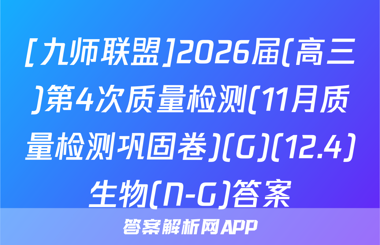 [九师联盟]2026届(高三)第4次质量检测(11月质量检测巩固卷)(G)(12.4)生物(N-G)答案