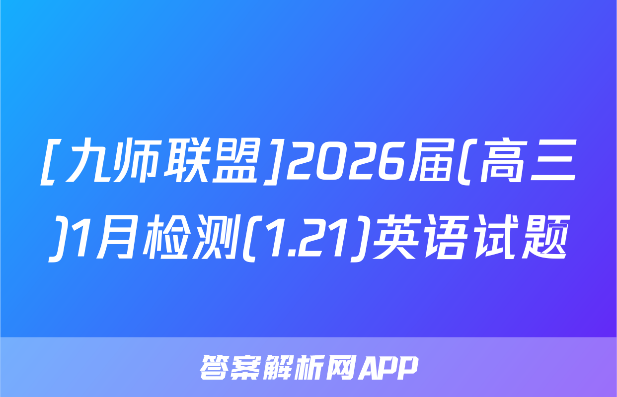 [九师联盟]2026届(高三)1月检测(1.21)英语试题