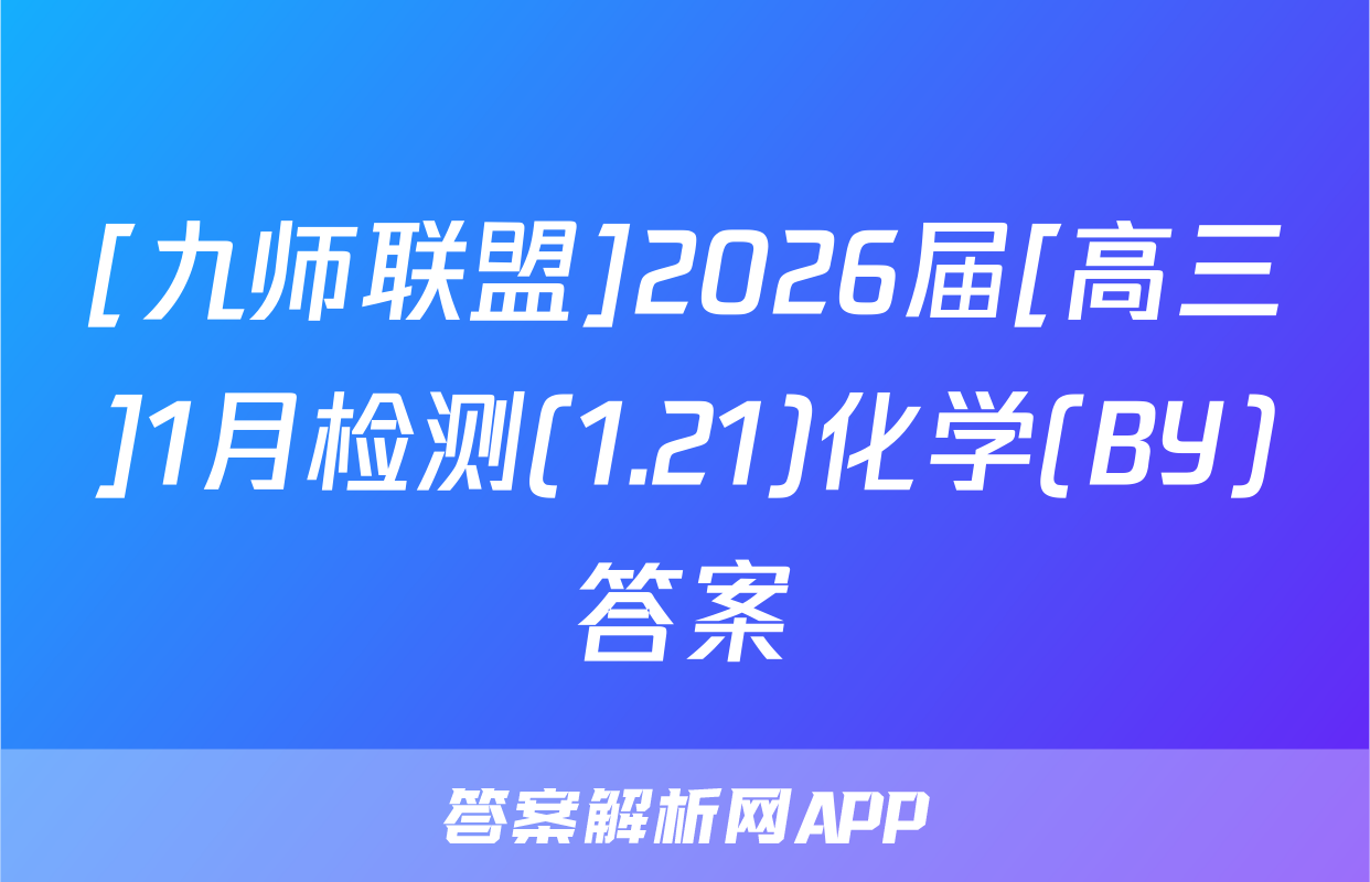 [九师联盟]2026届[高三]1月检测(1.21)化学(BY)答案