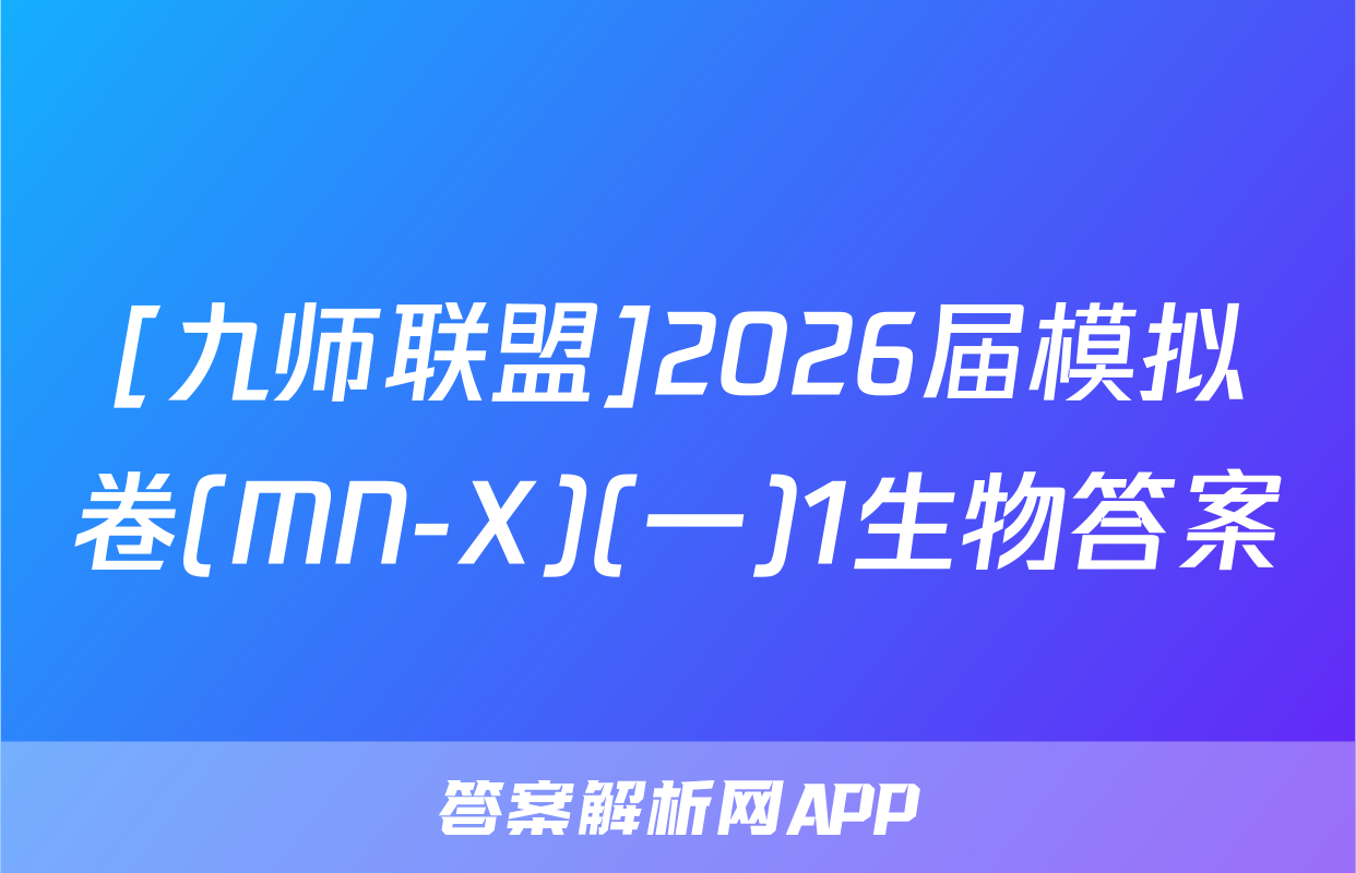[九师联盟]2026届模拟卷(MN-X)(一)1生物答案