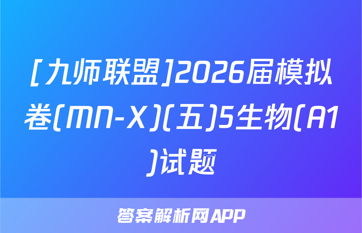 [九师联盟]2026届模拟卷(MN-X)(五)5生物(A1)试题