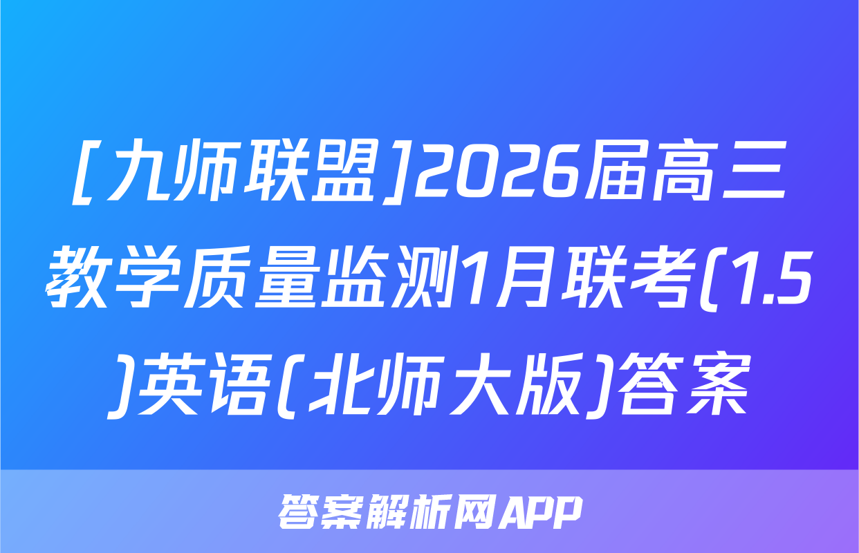 [九师联盟]2026届高三教学质量监测1月联考(1.5)英语(北师大版)答案
