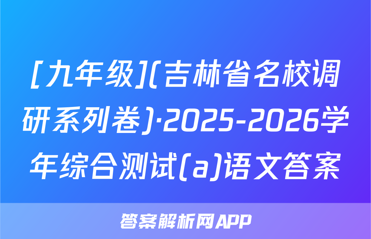 [九年级](吉林省名校调研系列卷)·2025-2026学年综合测试(a)语文答案