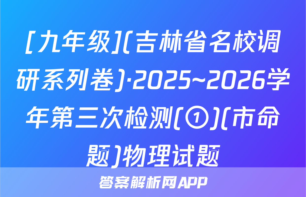 [九年级](吉林省名校调研系列卷)·2025~2026学年第三次检测(①)(市命题)物理试题