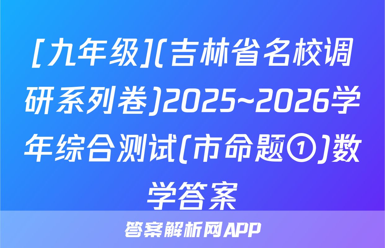 [九年级](吉林省名校调研系列卷)2025~2026学年综合测试(市命题①)数学答案