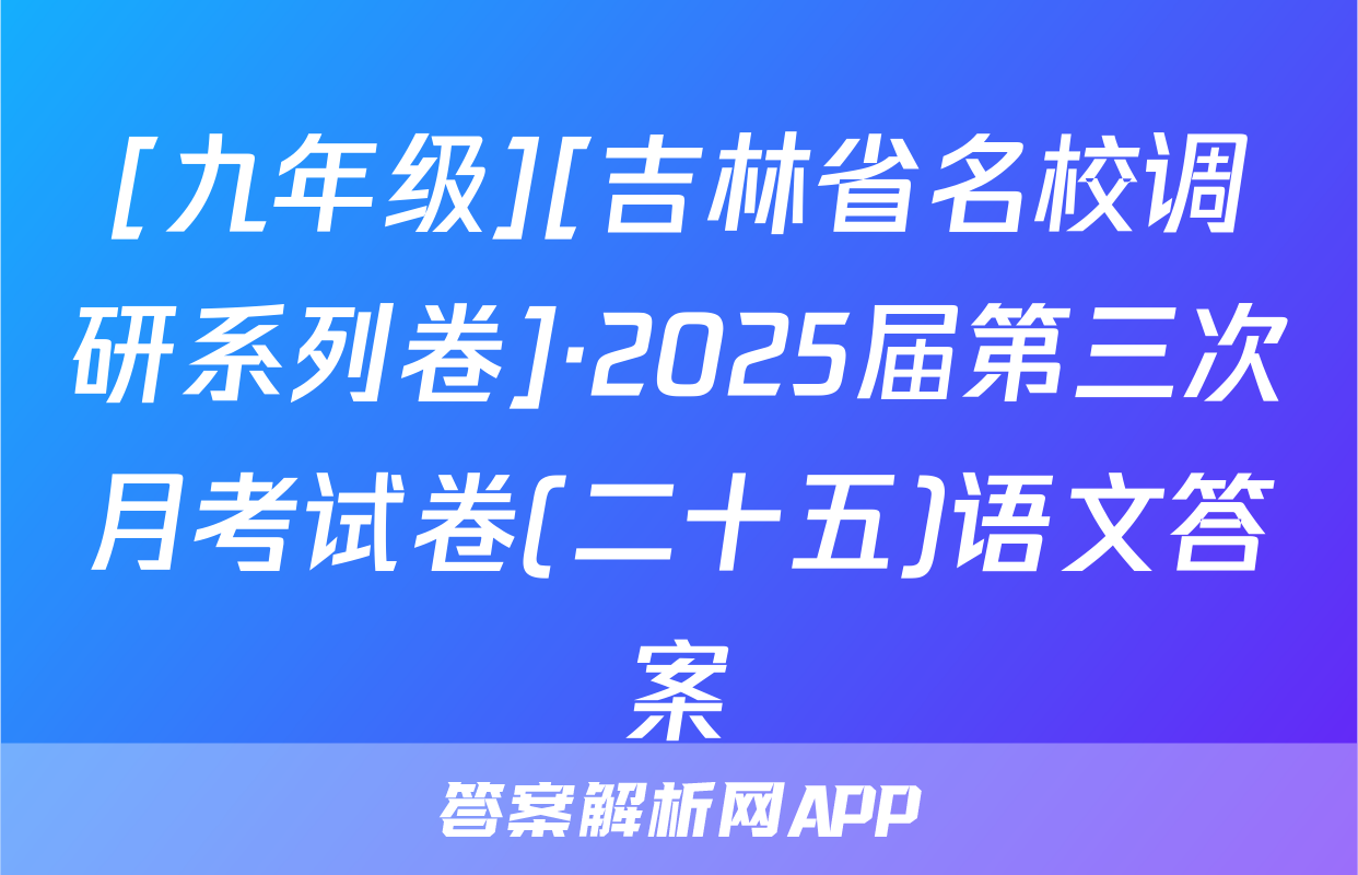 [九年级][吉林省名校调研系列卷]·2025届第三次月考试卷(二十五)语文答案