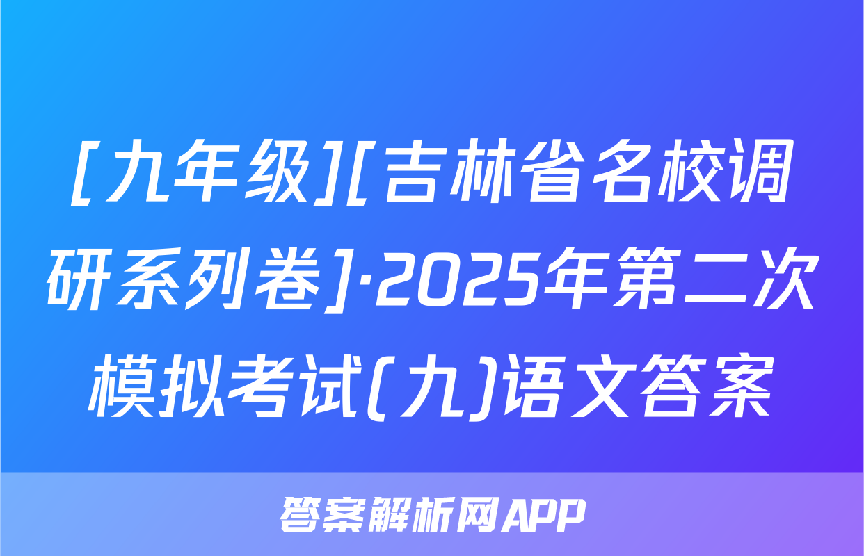 [九年级][吉林省名校调研系列卷]·2025年第二次模拟考试(九)语文答案