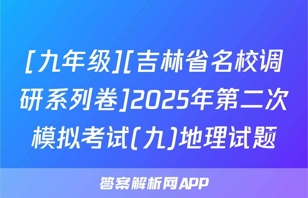 [九年级][吉林省名校调研系列卷]2025年第二次模拟考试(九)地理试题
