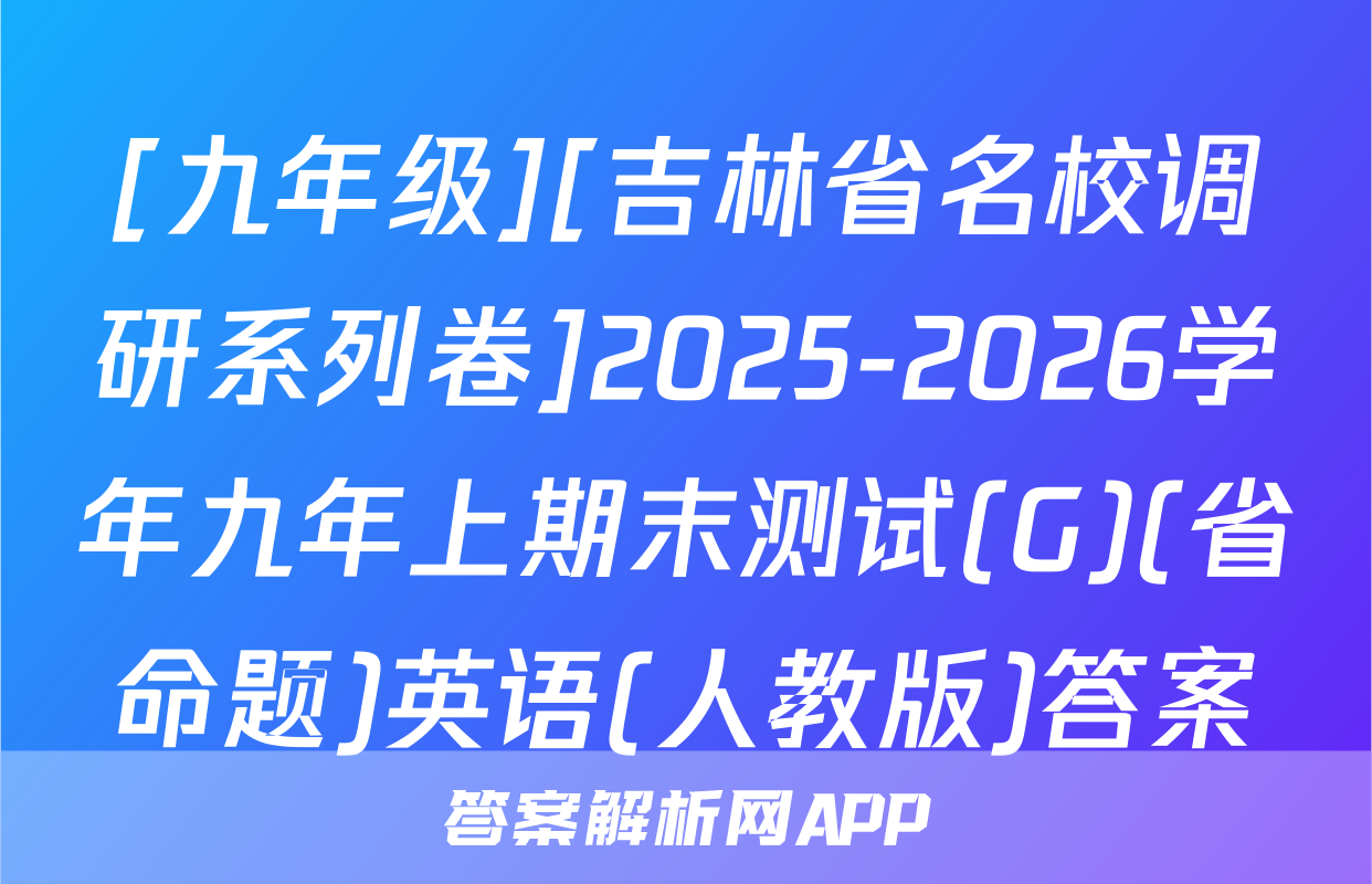 [九年级][吉林省名校调研系列卷]2025-2026学年九年上期末测试(G)(省命题)英语(人教版)答案