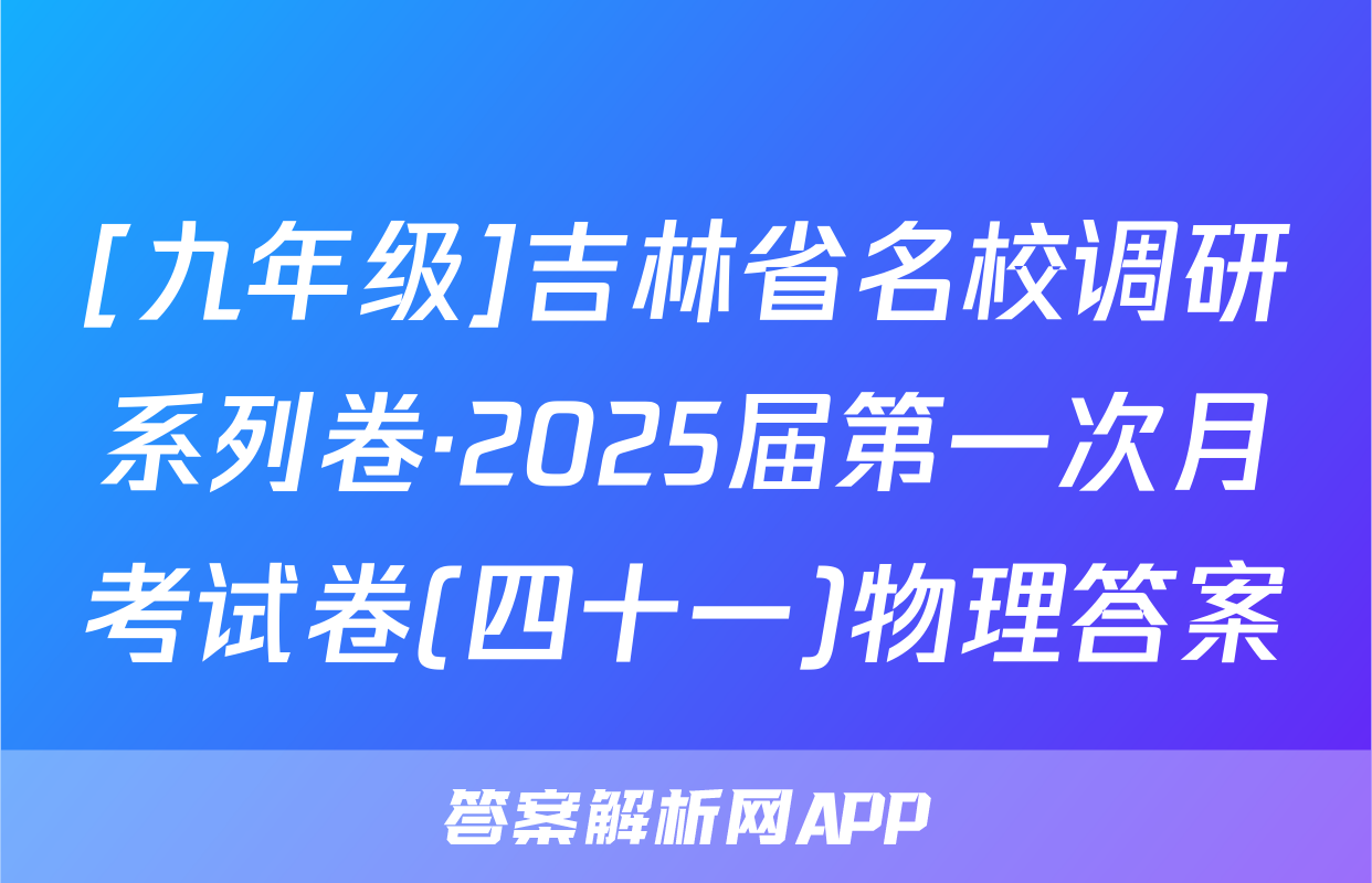 [九年级]吉林省名校调研系列卷·2025届第一次月考试卷(四十一)物理答案