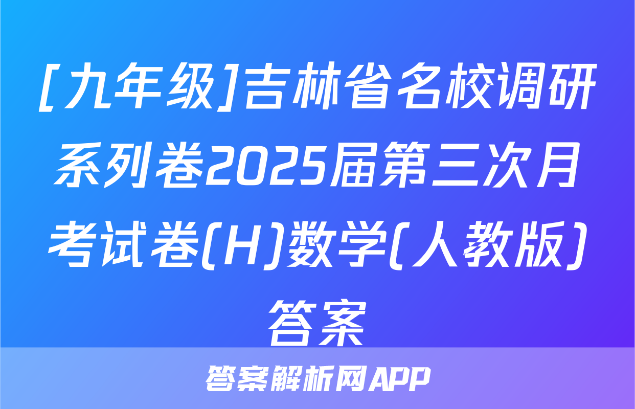 [九年级]吉林省名校调研系列卷2025届第三次月考试卷(H)数学(人教版)答案
