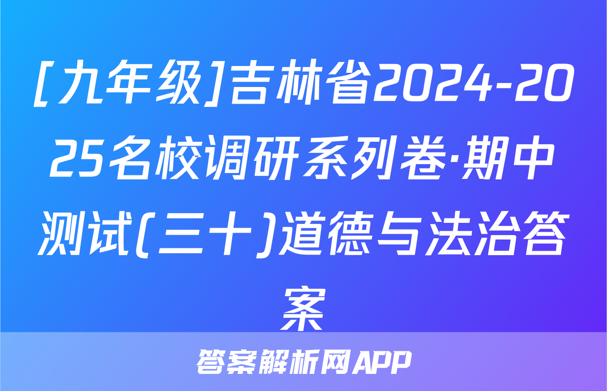 [九年级]吉林省2024-2025名校调研系列卷·期中测试(三十)道德与法治答案