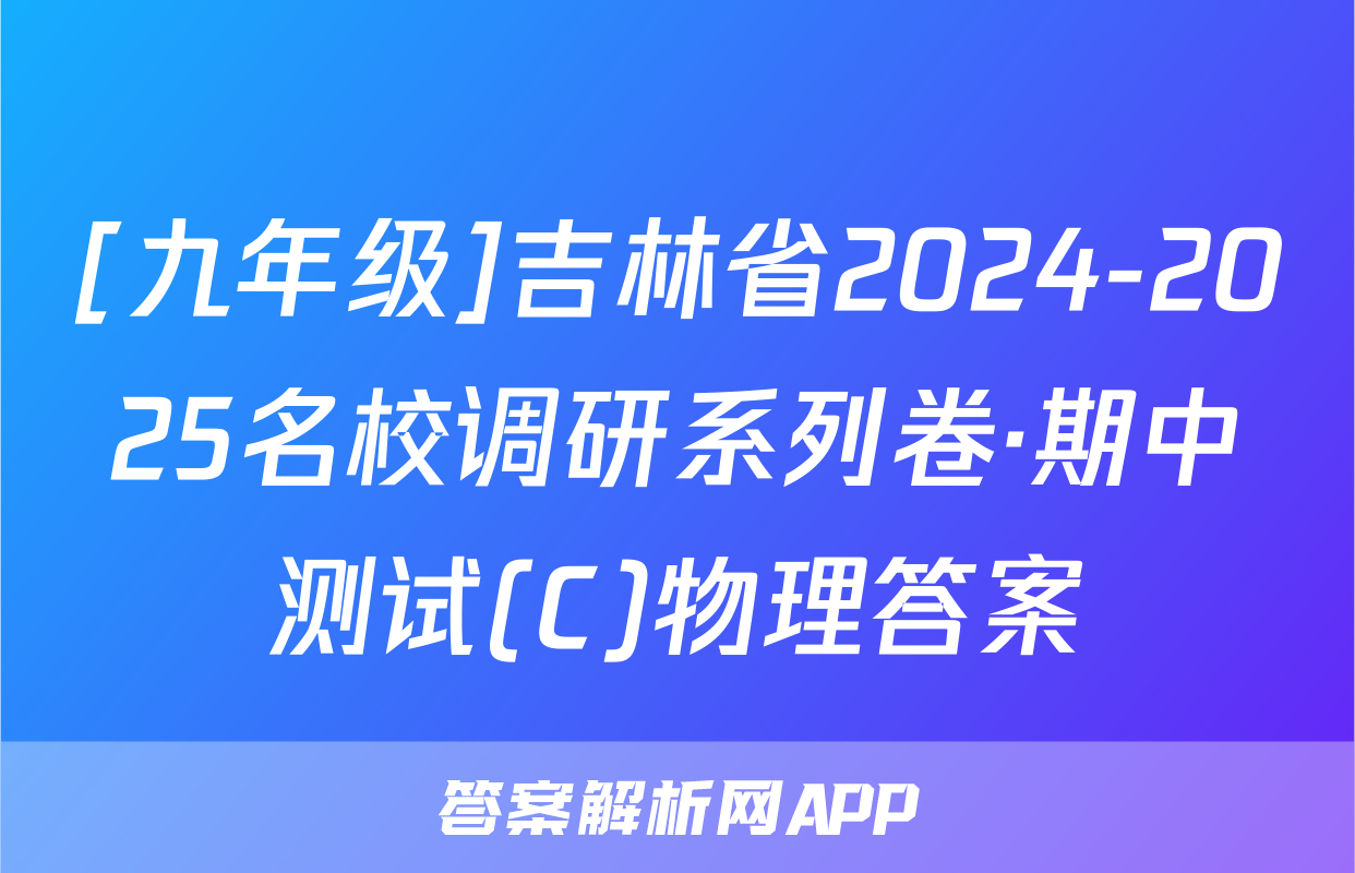 [九年级]吉林省2024-2025名校调研系列卷·期中测试(C)物理答案