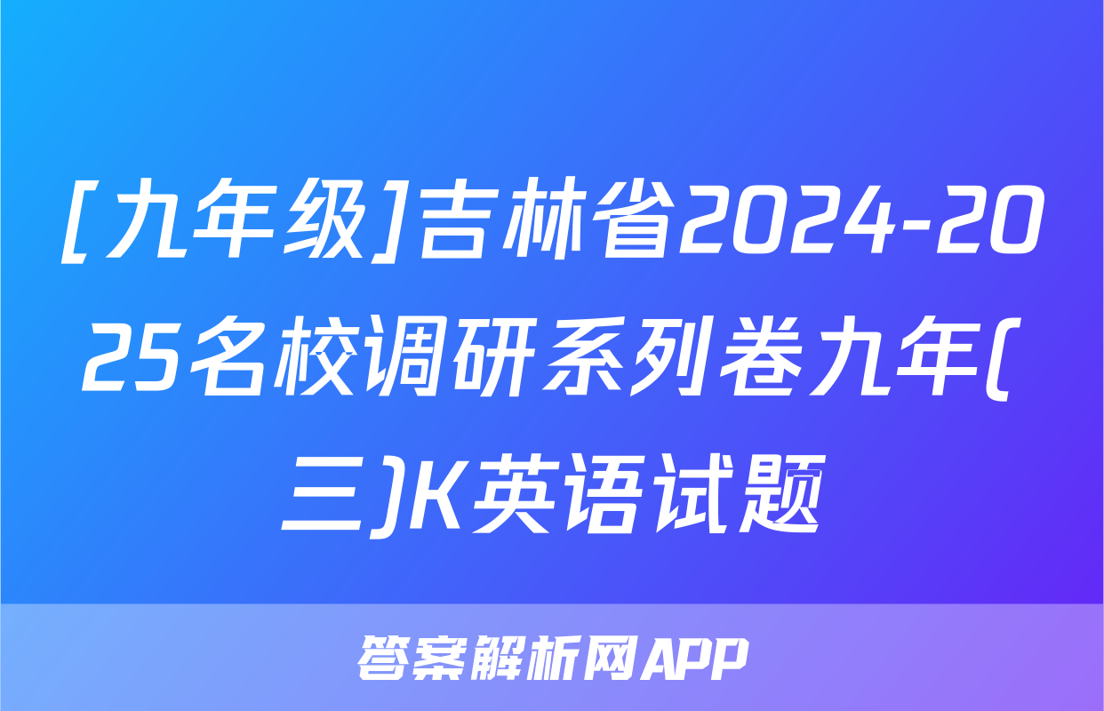 [九年级]吉林省2024-2025名校调研系列卷九年(三)K英语试题