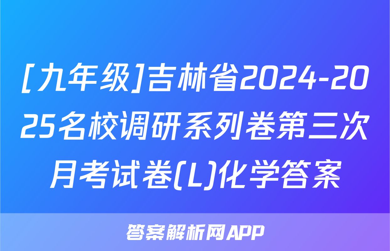[九年级]吉林省2024-2025名校调研系列卷第三次月考试卷(L)化学答案