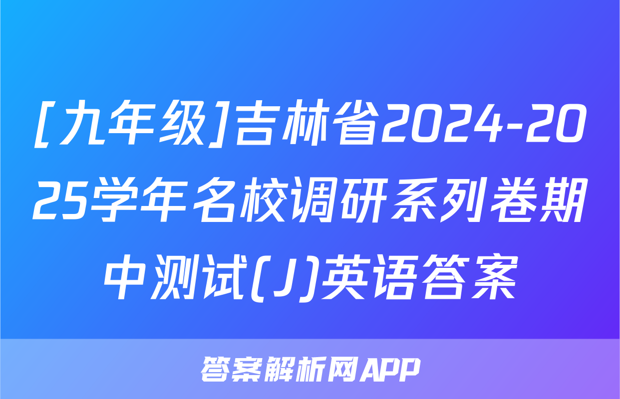 [九年级]吉林省2024-2025学年名校调研系列卷期中测试(J)英语答案