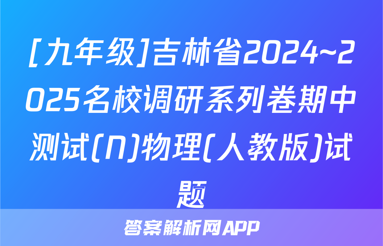 [九年级]吉林省2024~2025名校调研系列卷期中测试(N)物理(人教版)试题
