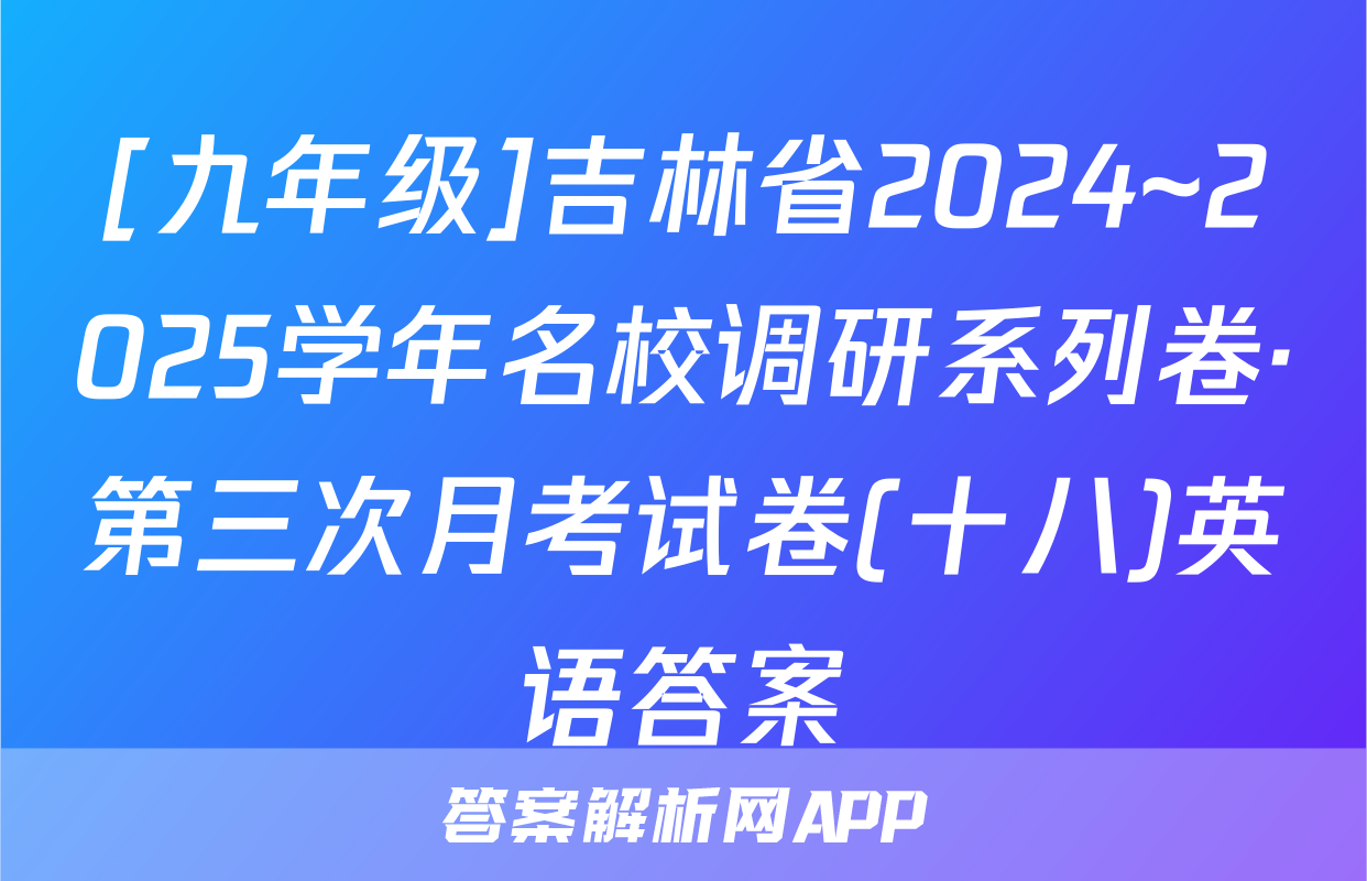 [九年级]吉林省2024~2025学年名校调研系列卷·第三次月考试卷(十八)英语答案