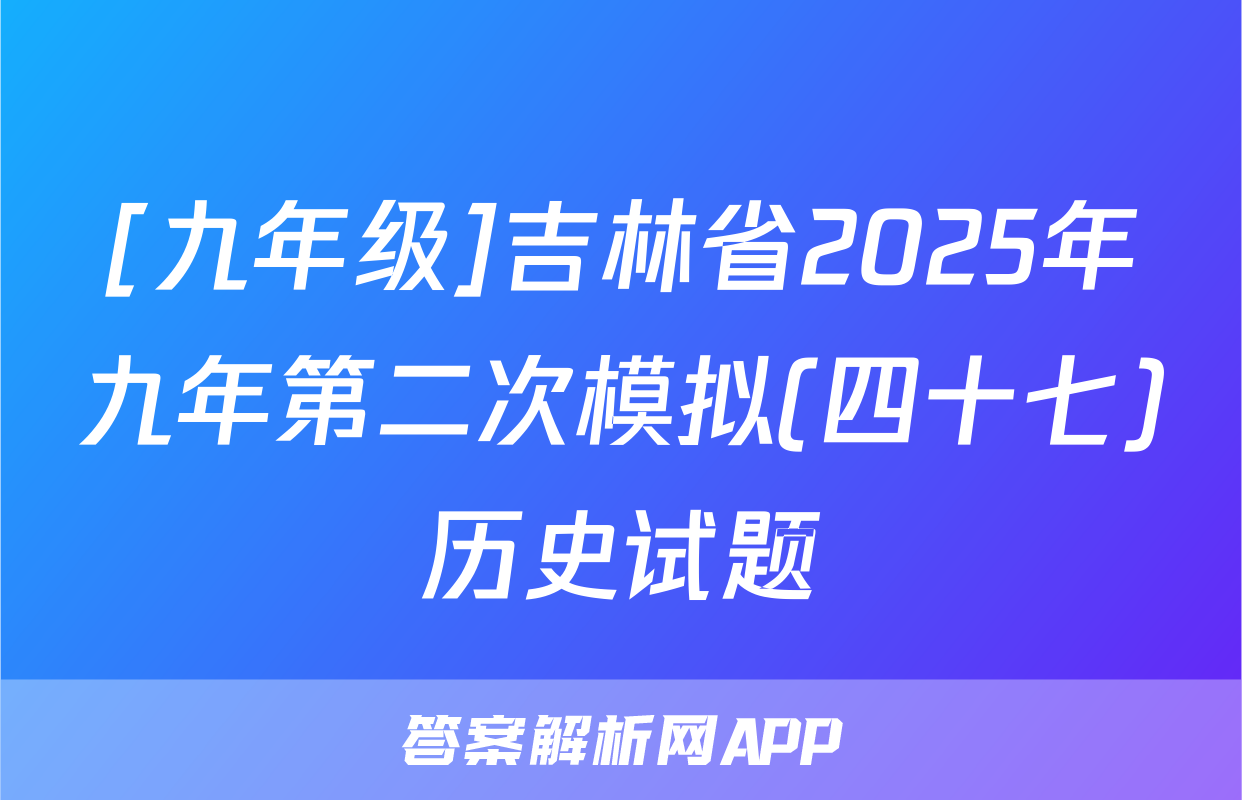 [九年级]吉林省2025年九年第二次模拟(四十七)历史试题