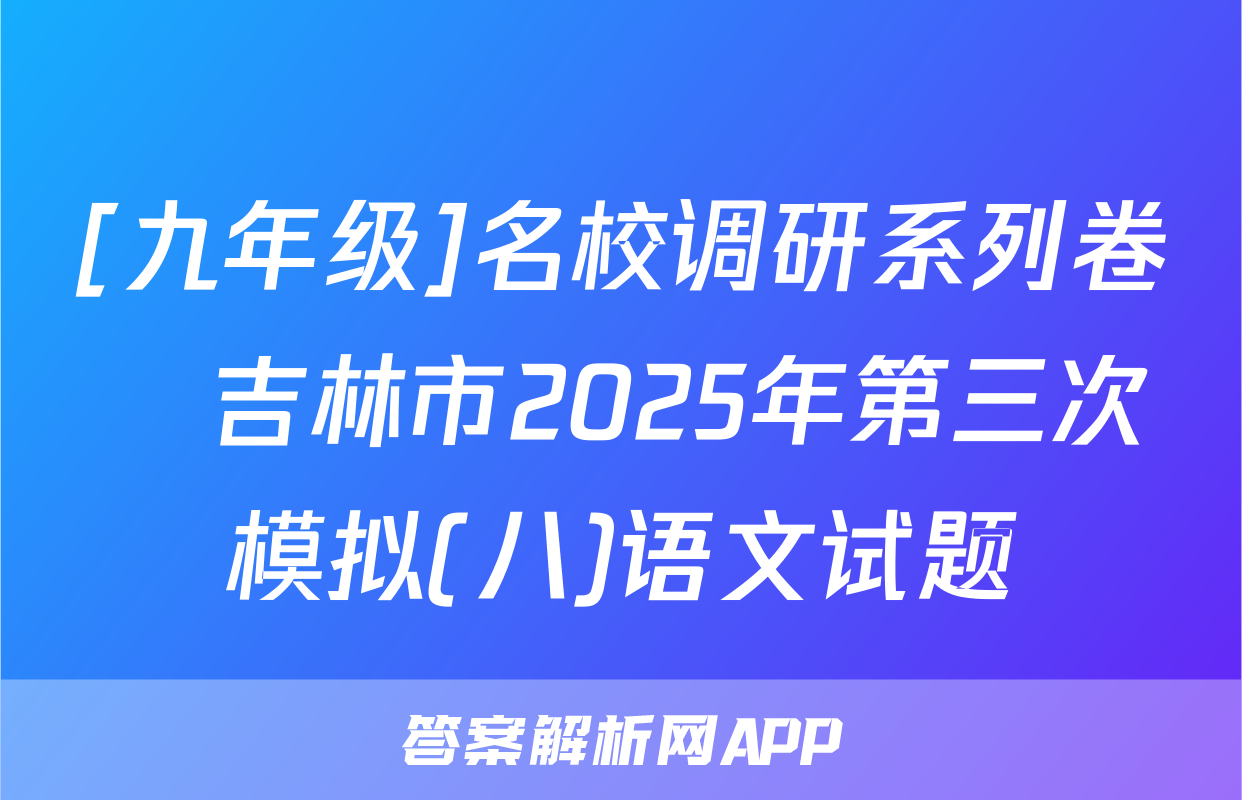 [九年级]名校调研系列卷•吉林市2025年第三次模拟(八)语文试题