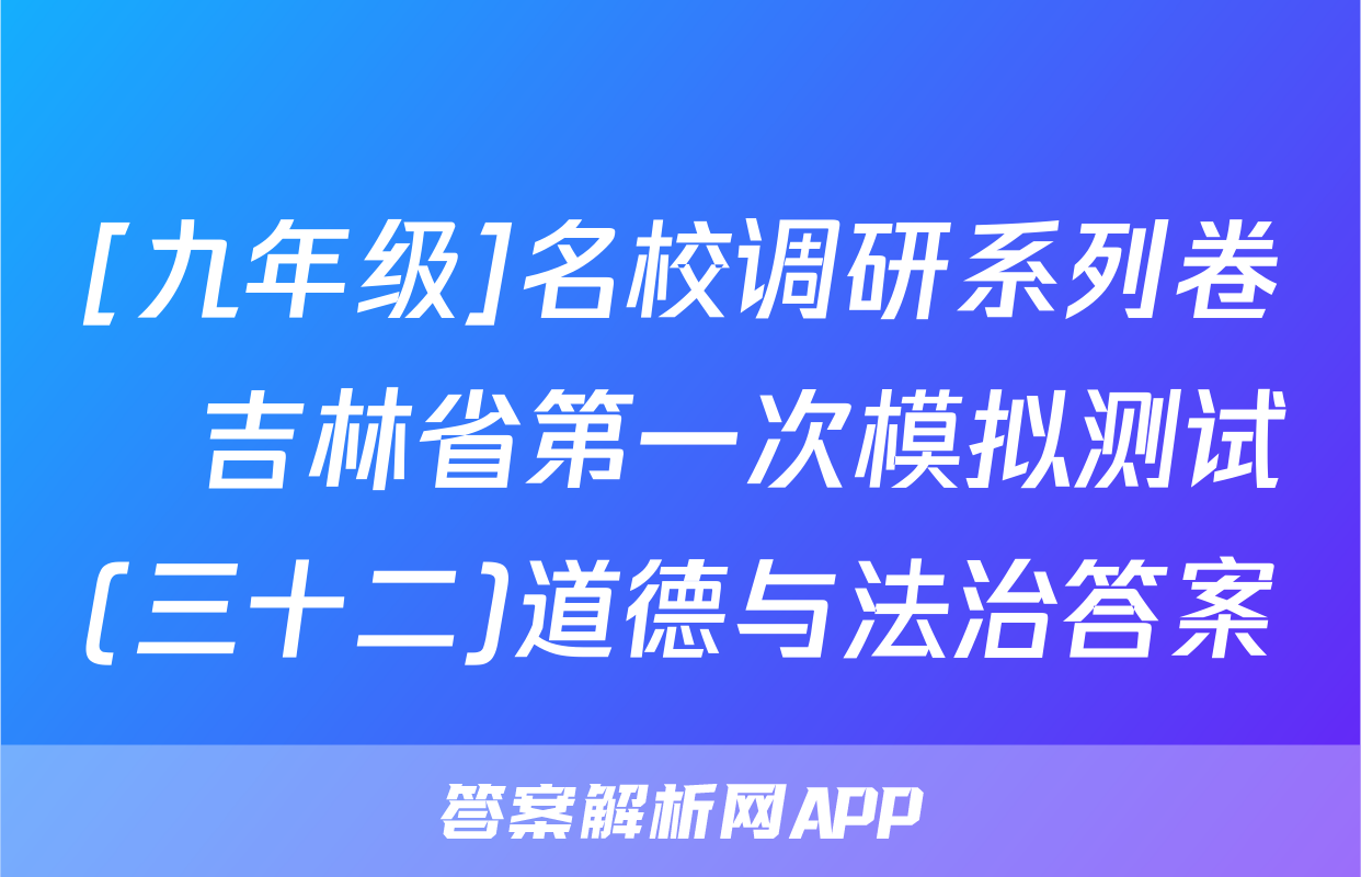 [九年级]名校调研系列卷•吉林省第一次模拟测试(三十二)道德与法治答案
