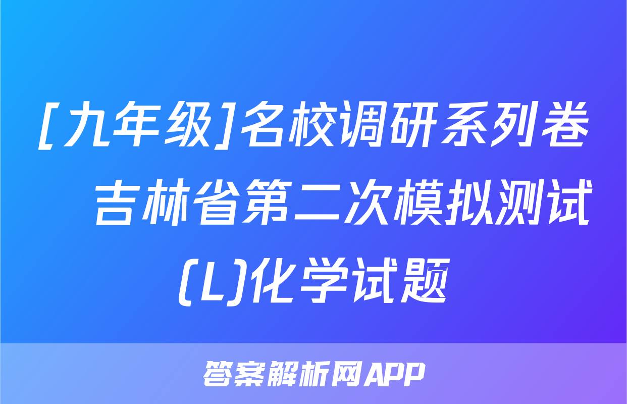 [九年级]名校调研系列卷•吉林省第二次模拟测试(L)化学试题