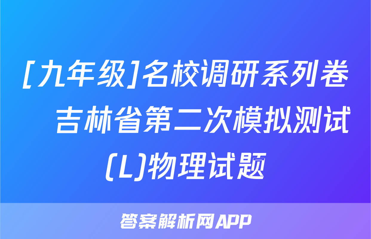 [九年级]名校调研系列卷•吉林省第二次模拟测试(L)物理试题