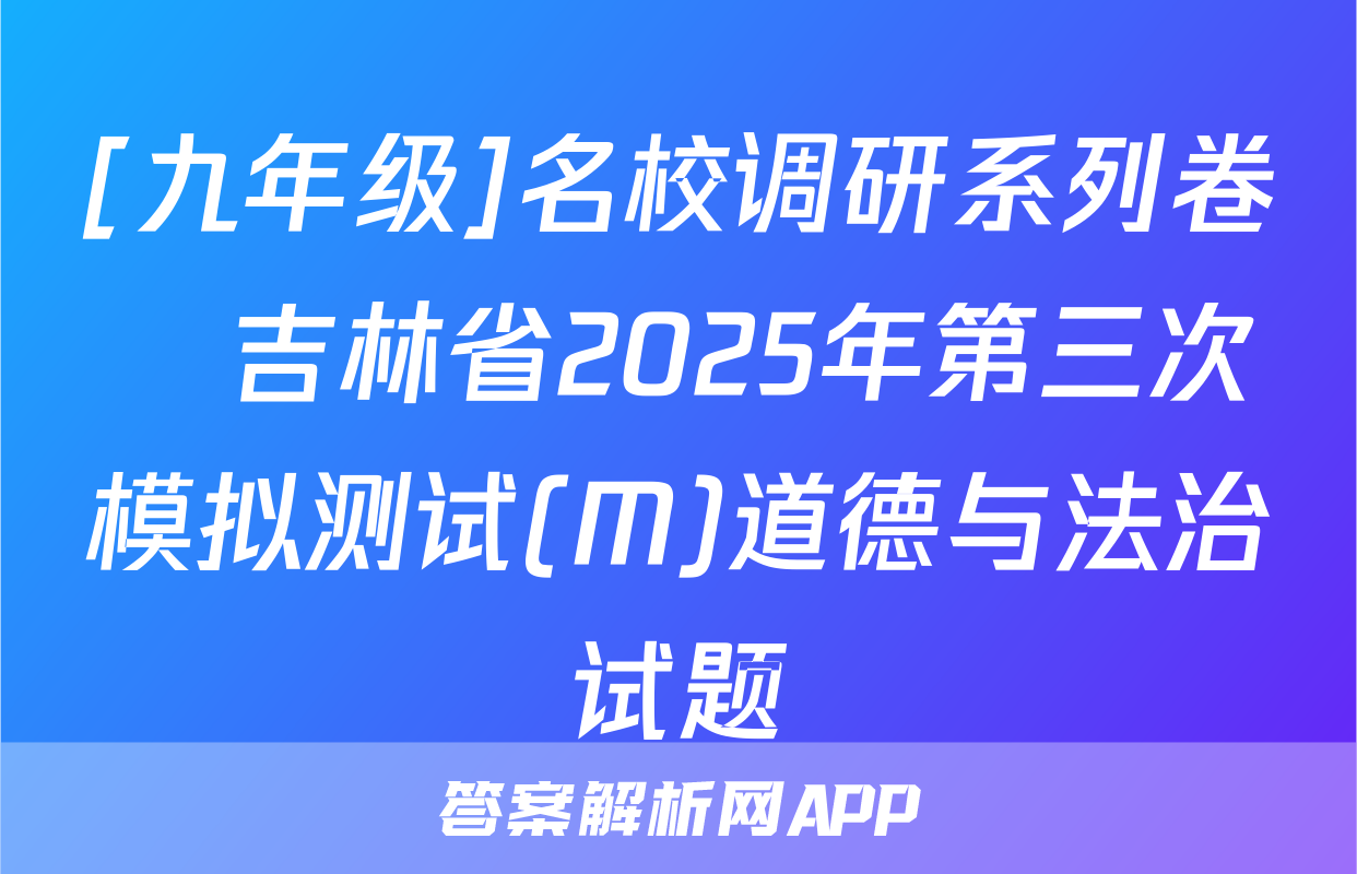 [九年级]名校调研系列卷•吉林省2025年第三次模拟测试(M)道德与法治试题