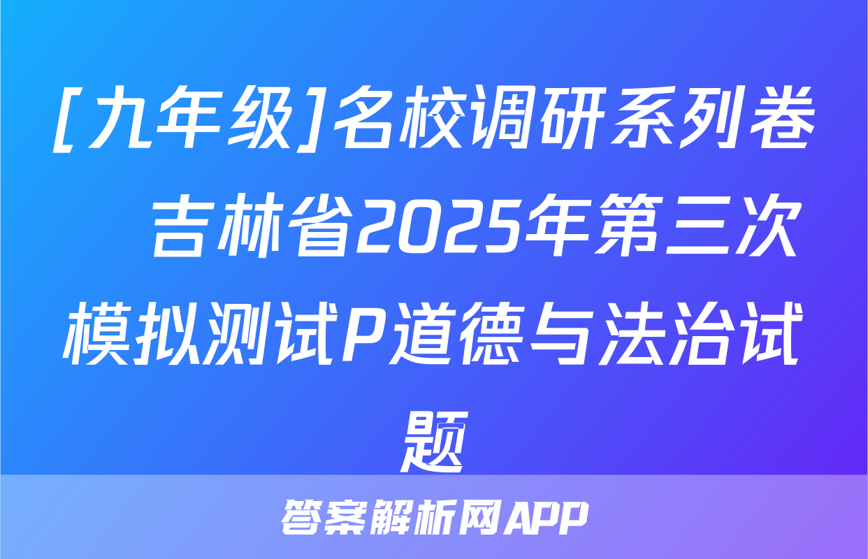 [九年级]名校调研系列卷•吉林省2025年第三次模拟测试P道德与法治试题
