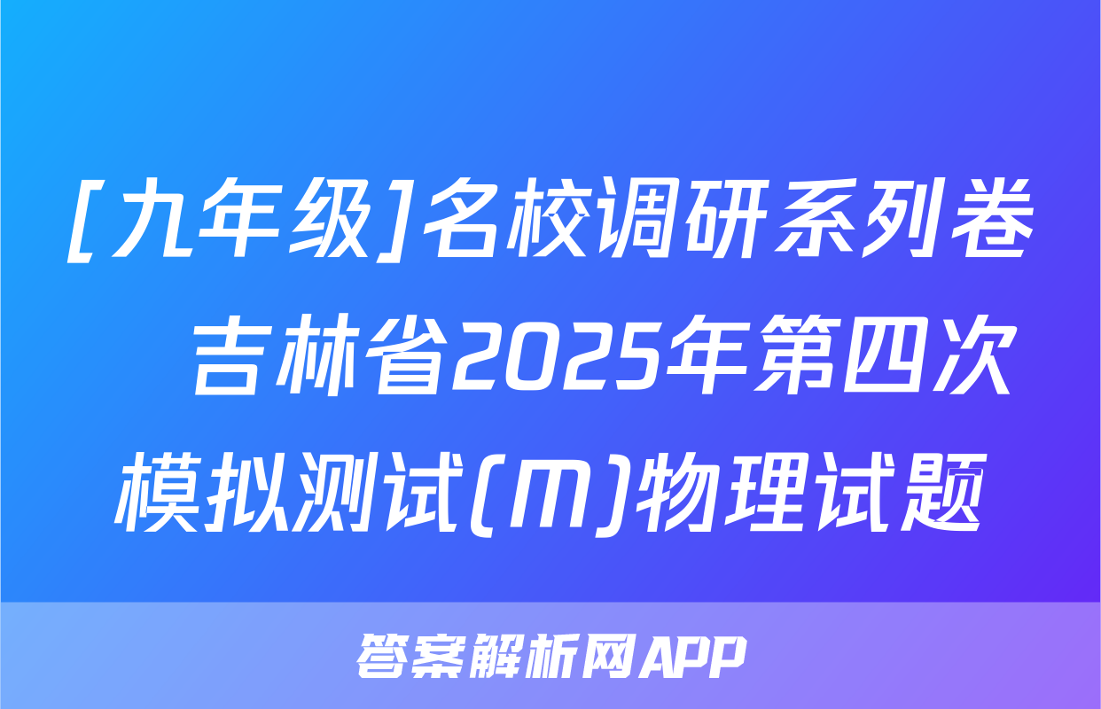 [九年级]名校调研系列卷•吉林省2025年第四次模拟测试(M)物理试题