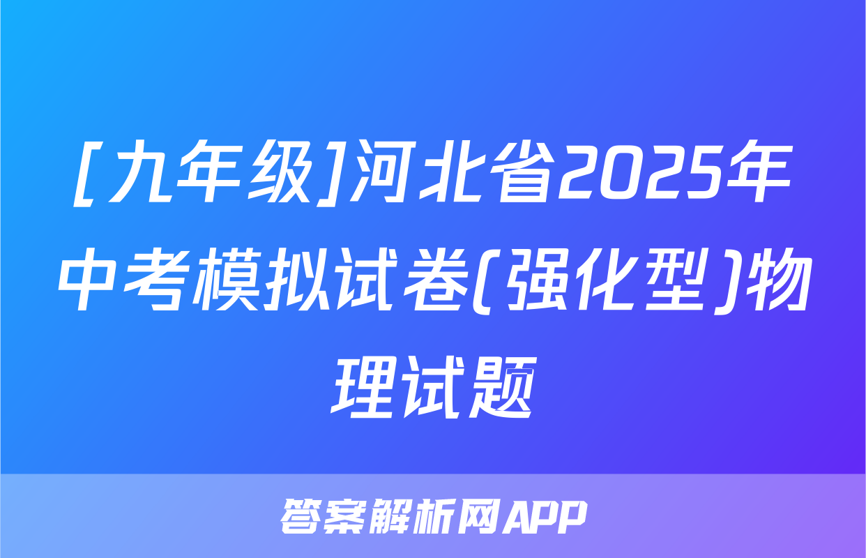 [九年级]河北省2025年中考模拟试卷(强化型)物理试题