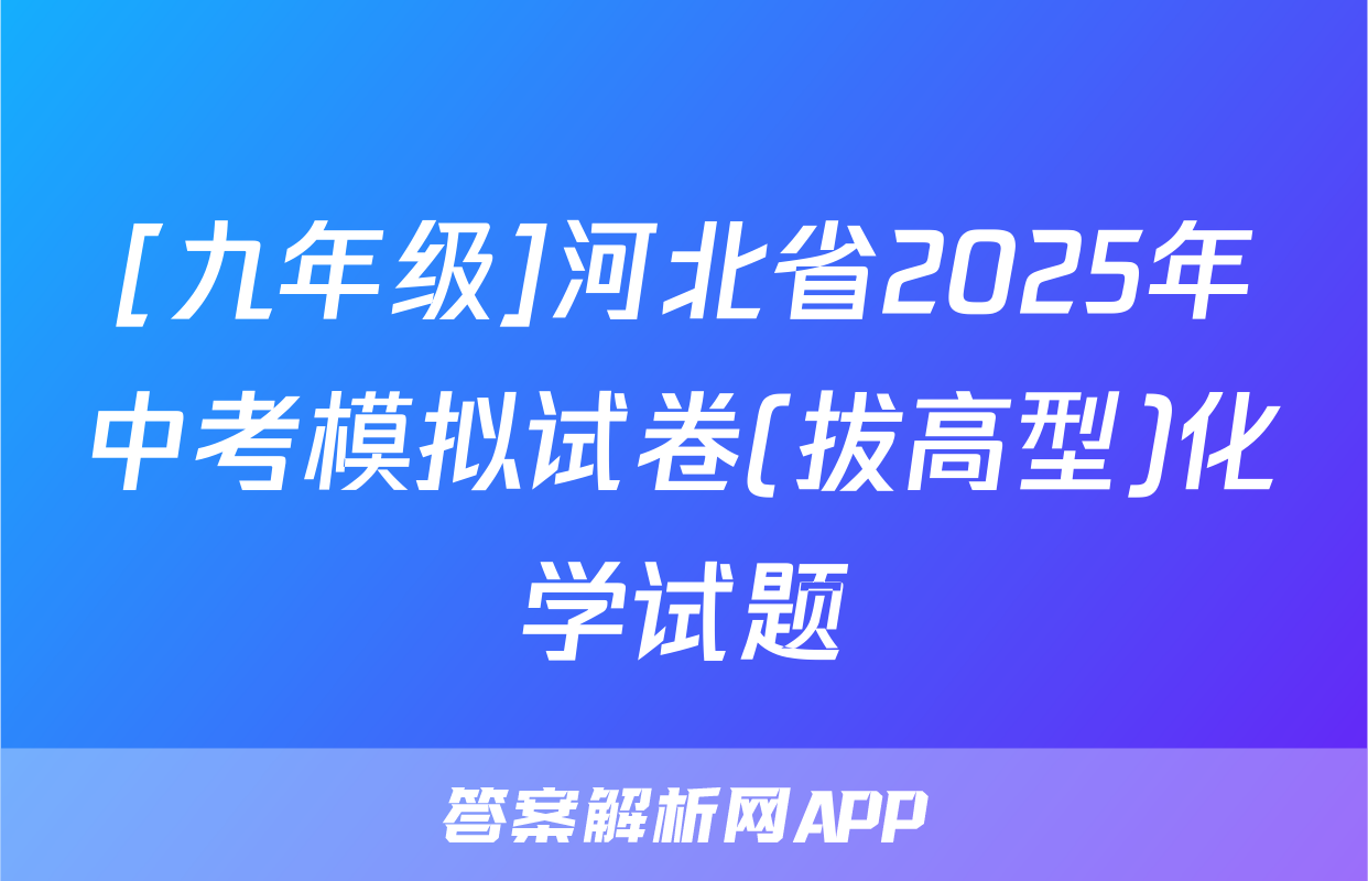 [九年级]河北省2025年中考模拟试卷(拔高型)化学试题