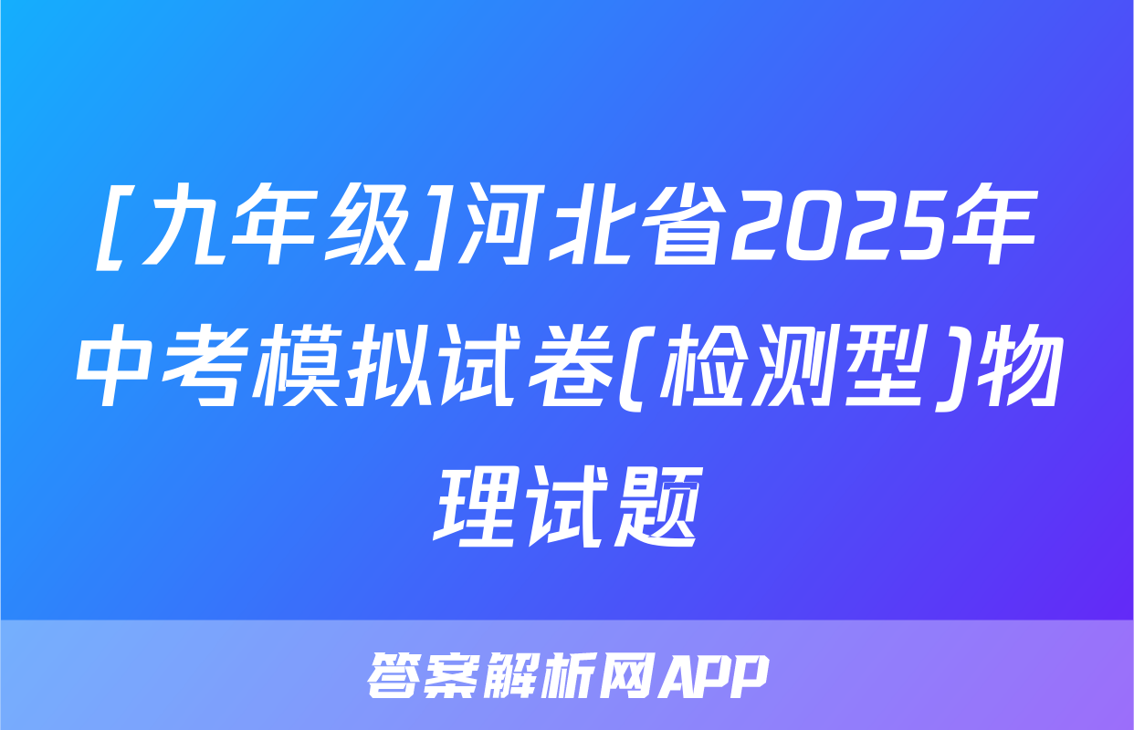 [九年级]河北省2025年中考模拟试卷(检测型)物理试题