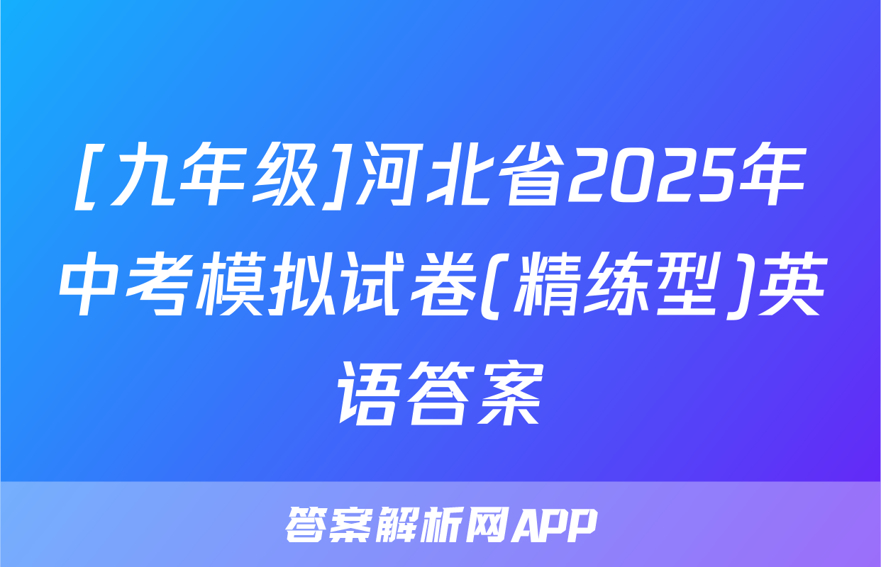 [九年级]河北省2025年中考模拟试卷(精练型)英语答案