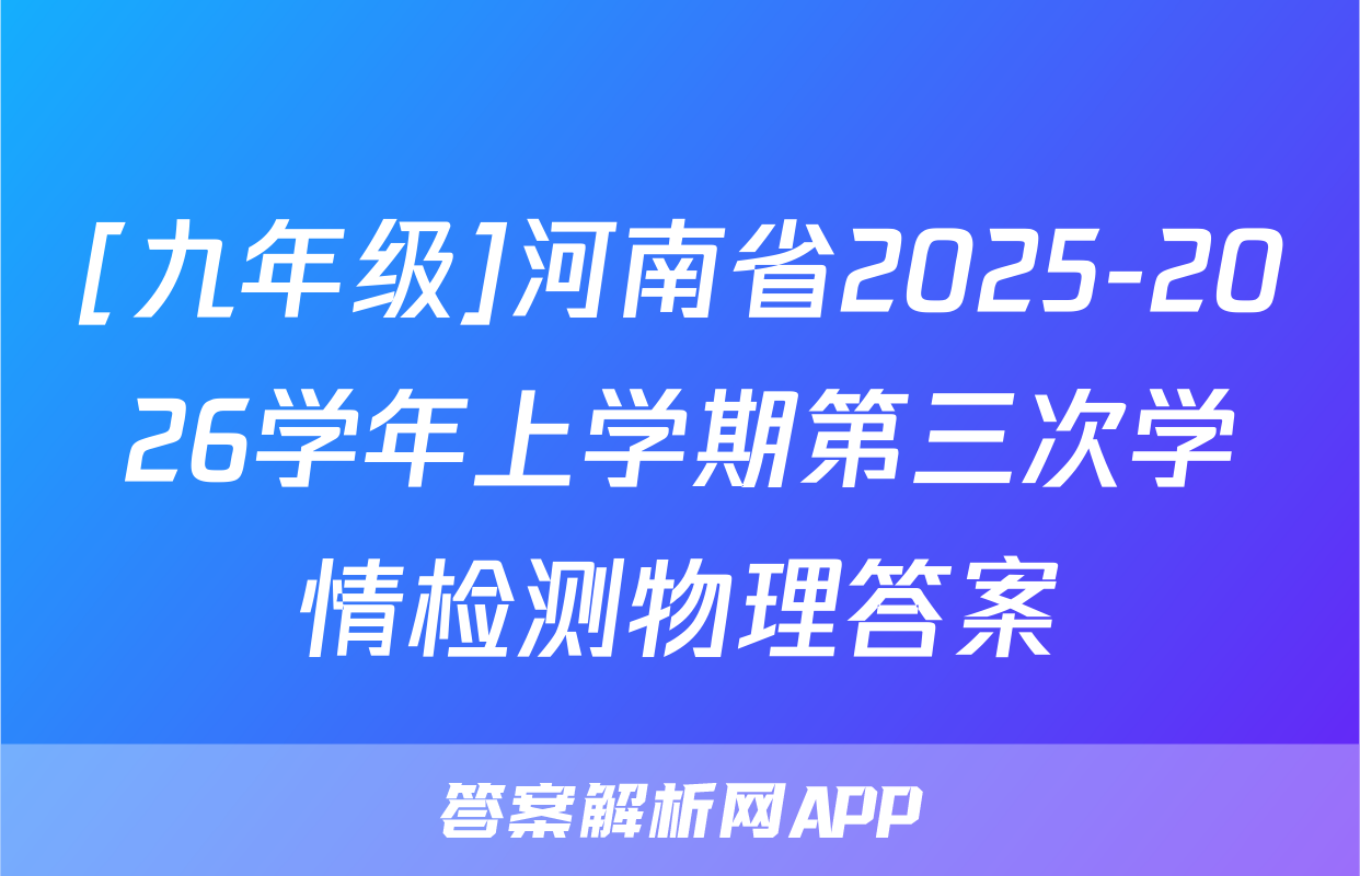 [九年级]河南省2025-2026学年上学期第三次学情检测物理答案