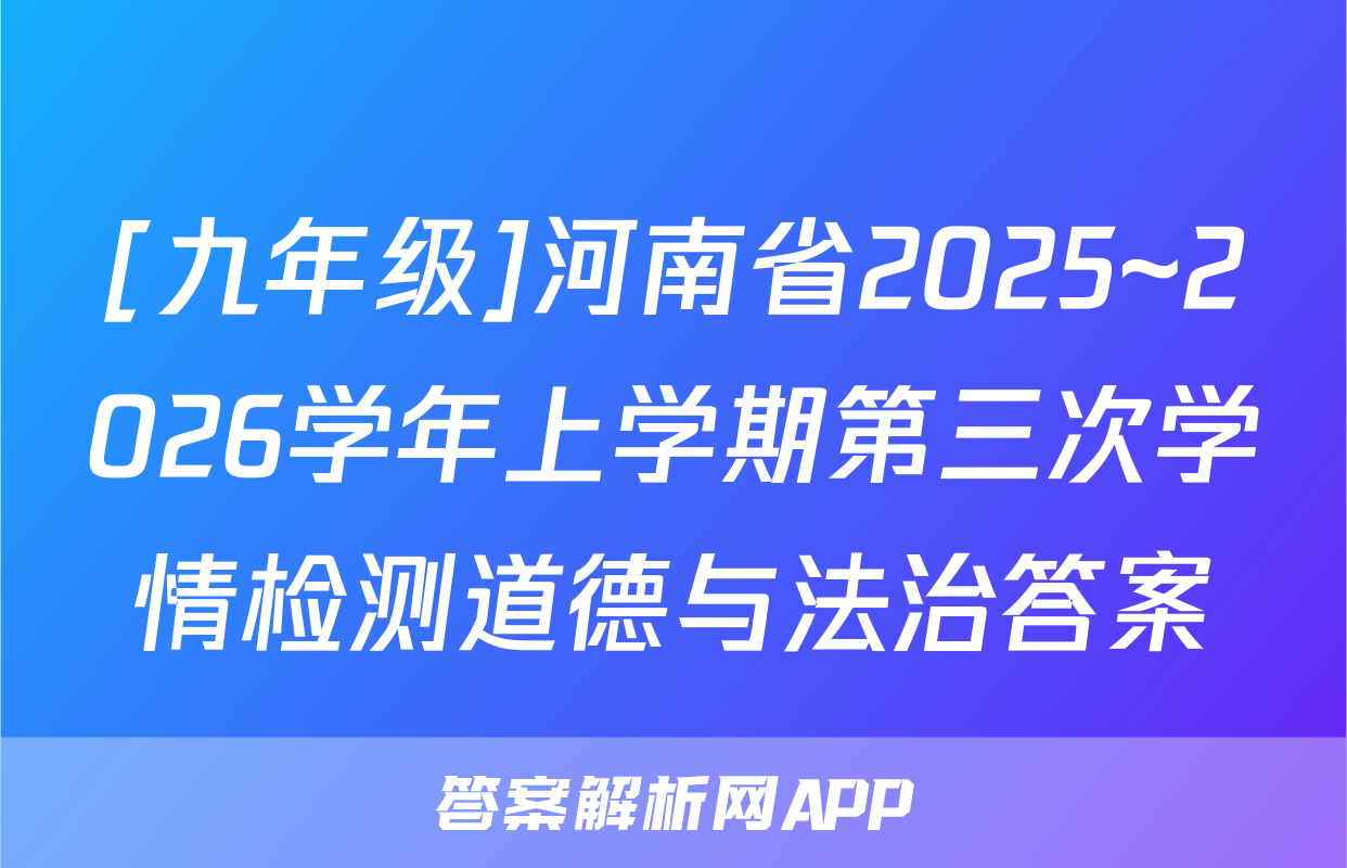 [九年级]河南省2025~2026学年上学期第三次学情检测道德与法治答案
